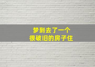 梦到去了一个很破旧的房子住