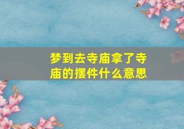 梦到去寺庙拿了寺庙的摆件什么意思