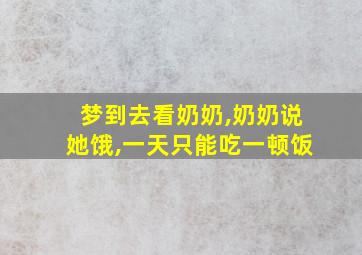 梦到去看奶奶,奶奶说她饿,一天只能吃一顿饭