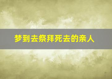 梦到去祭拜死去的亲人