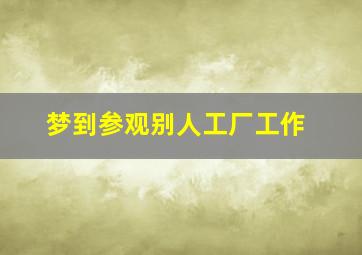 梦到参观别人工厂工作