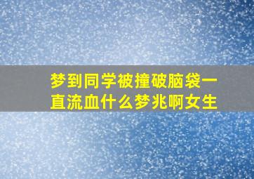 梦到同学被撞破脑袋一直流血什么梦兆啊女生