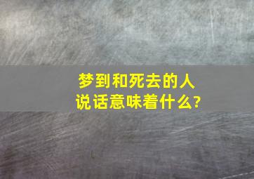 梦到和死去的人说话意味着什么?