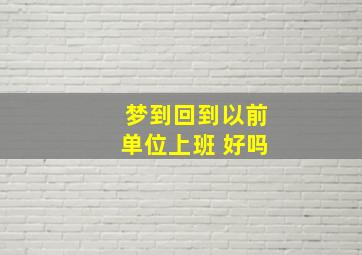 梦到回到以前单位上班 好吗