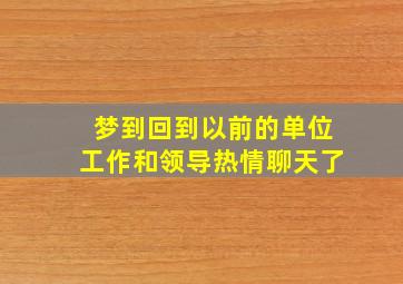 梦到回到以前的单位工作和领导热情聊天了