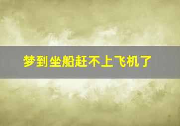 梦到坐船赶不上飞机了