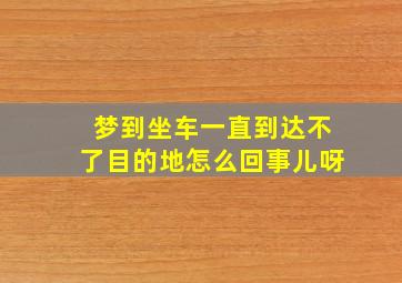 梦到坐车一直到达不了目的地怎么回事儿呀