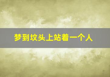 梦到坟头上站着一个人