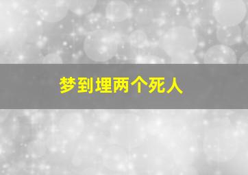 梦到埋两个死人