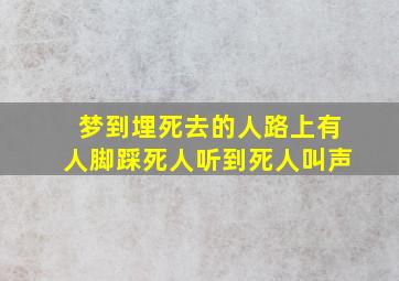 梦到埋死去的人路上有人脚踩死人听到死人叫声