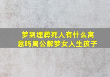 梦到埋葬死人有什么寓意吗周公解梦女人生孩子