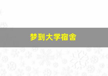 梦到大学宿舍