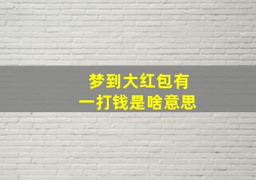 梦到大红包有一打钱是啥意思