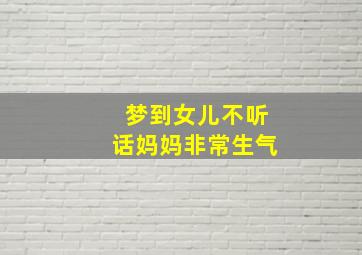 梦到女儿不听话妈妈非常生气