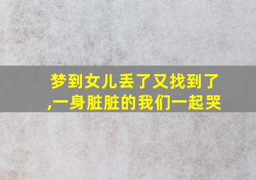 梦到女儿丢了又找到了,一身脏脏的我们一起哭