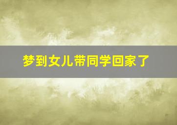 梦到女儿带同学回家了