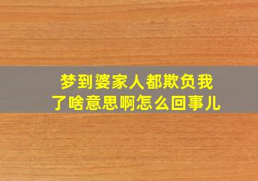 梦到婆家人都欺负我了啥意思啊怎么回事儿