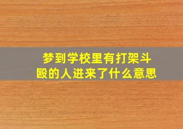 梦到学校里有打架斗殴的人进来了什么意思