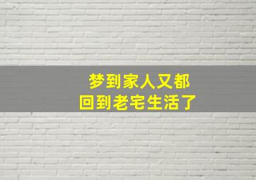 梦到家人又都回到老宅生活了