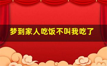 梦到家人吃饭不叫我吃了