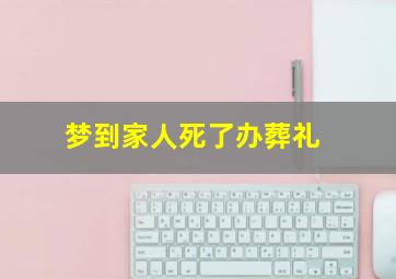 梦到家人死了办葬礼