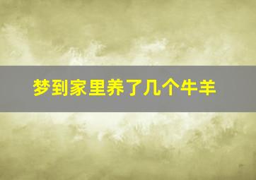 梦到家里养了几个牛羊