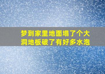 梦到家里地面塌了个大洞地板破了有好多水泡