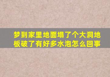 梦到家里地面塌了个大洞地板破了有好多水泡怎么回事