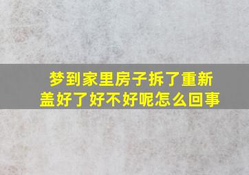 梦到家里房子拆了重新盖好了好不好呢怎么回事