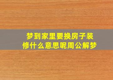 梦到家里要换房子装修什么意思呢周公解梦