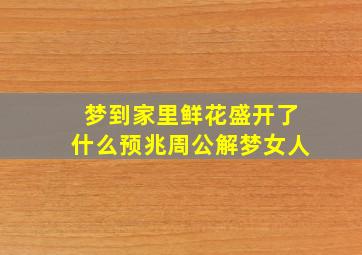 梦到家里鲜花盛开了什么预兆周公解梦女人