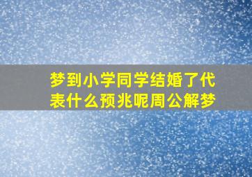 梦到小学同学结婚了代表什么预兆呢周公解梦