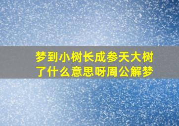 梦到小树长成参天大树了什么意思呀周公解梦