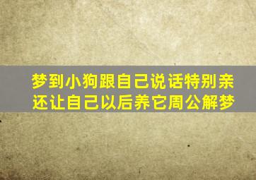 梦到小狗跟自己说话特别亲 还让自己以后养它周公解梦