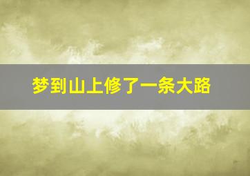 梦到山上修了一条大路