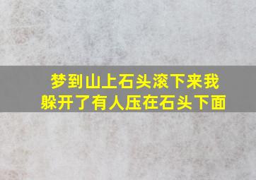 梦到山上石头滚下来我躲开了有人压在石头下面