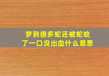 梦到很多蛇还被蛇咬了一口没出血什么意思