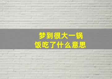 梦到很大一锅饭吃了什么意思