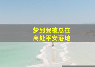 梦到我被悬在高处平安落地