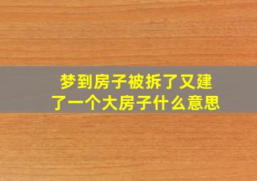 梦到房子被拆了又建了一个大房子什么意思