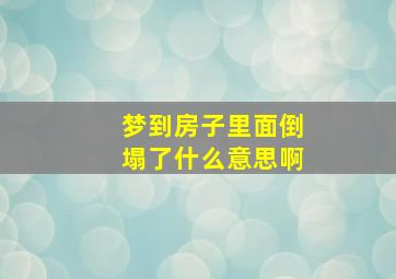 梦到房子里面倒塌了什么意思啊