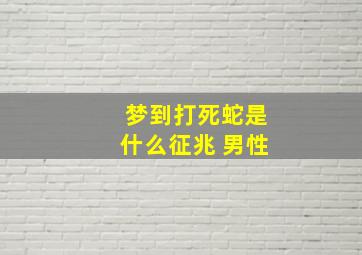 梦到打死蛇是什么征兆 男性