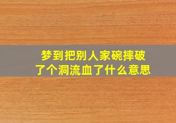 梦到把别人家碗摔破了个洞流血了什么意思