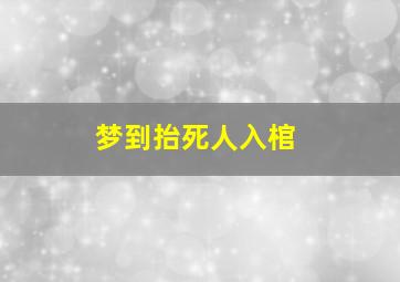 梦到抬死人入棺