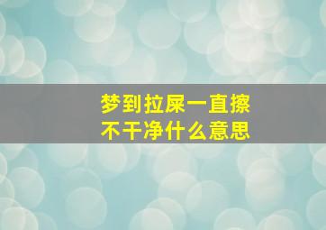 梦到拉屎一直擦不干净什么意思