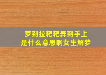 梦到拉粑粑弄到手上是什么意思啊女生解梦