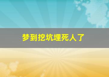 梦到挖坑埋死人了