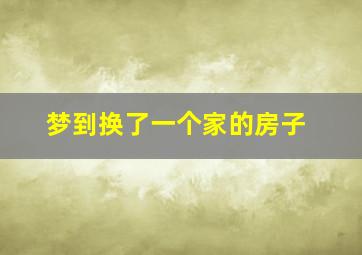 梦到换了一个家的房子