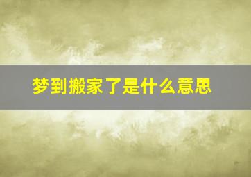 梦到搬家了是什么意思