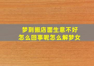 梦到搬店面生意不好怎么回事呢怎么解梦女